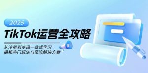 TikTok运营全攻略，从注册到变现一站式学习，揭秘热门玩法与限流解决方案-旺仔资源库