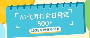 （14112期）2025最新AI打金代写日稳定500+：2025最新翻身项目-旺仔资源库