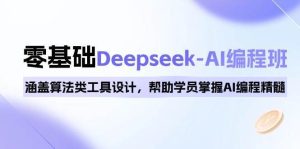 0基础Deepseek-AI编程班，涵盖算法类工具设计，帮助学员掌握AI编程精髓-旺仔资源库