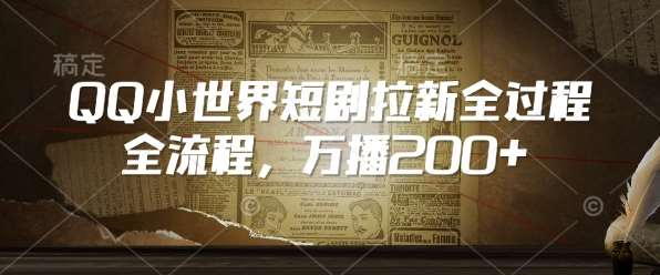 QQ小世界短剧拉新全流程，万播200+-旺仔资源库