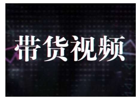 原创短视频带货10步法，短视频带货模式分析 提升短视频数据的思路以及选品策略等-旺仔资源库