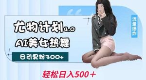 尤物计划4.0，AI美女热舞引爆流量，不限流不封号，轻松月入1W+-旺仔资源库