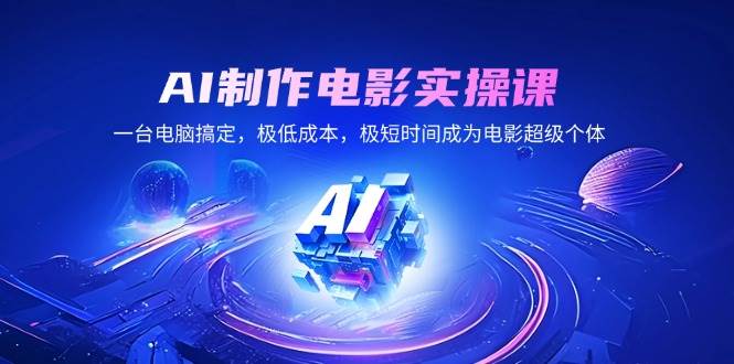 （14160期）AI制作电影实操课，一台电脑搞定，极低成本，极短时间成为电影超级个体-旺仔资源库