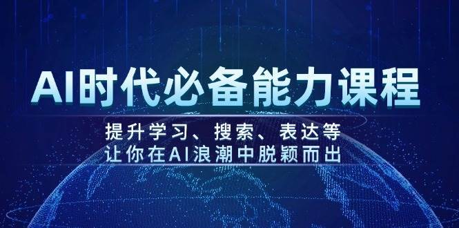 AI时代必备能力课程，提升学习、搜索、表达等，让你在AI浪潮中脱颖而出-旺仔资源库