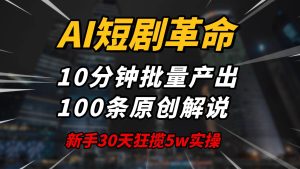 （14167期）AI短剧革命！10分钟批量产出100条原创解说，新手30天狂揽5w实操揭秘-旺仔资源库