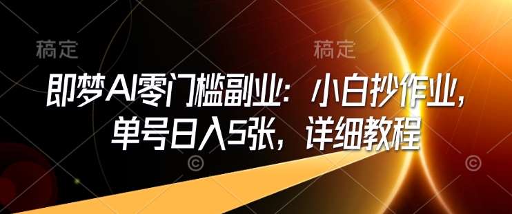 即梦AI零门槛副业：小白抄作业，单号日入5张，详细教程-旺仔资源库