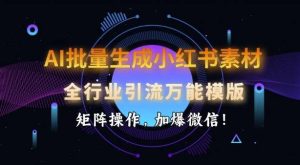 AI批量生成小红书素材，全行业引流万能模版，矩阵操作，加爆微信-旺仔资源库