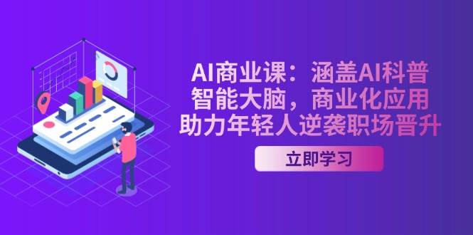 （14205期）AI-商业课：涵盖AI科普，智能大脑，商业化应用，助力年轻人逆袭职场晋升-旺仔资源库