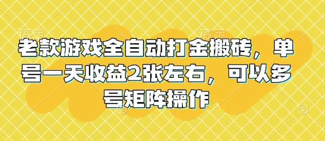 老款游戏全自动打金搬砖，单号一天收益2张左右，可以多号矩阵操作【揭秘】-旺仔资源库