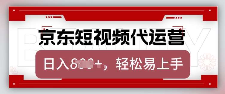 京东带货代运营，2025年翻身项目，只需上传视频，单月稳定变现8k【揭秘】-旺仔资源库