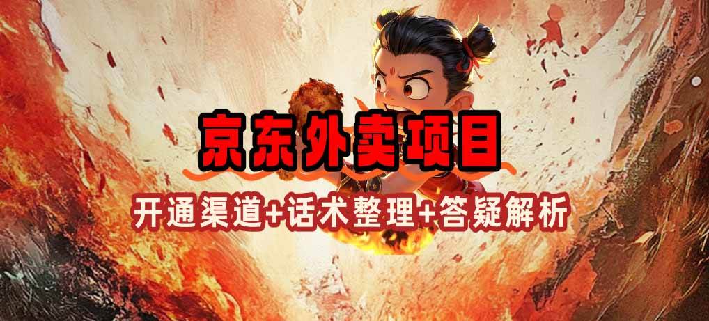 （14235期）京东外卖项目_开通渠道+话术整理+其他思路打法（最新蓝海项目）-旺仔资源库