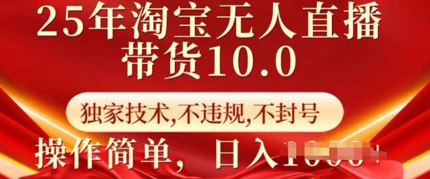 25年淘宝无人直播带货10.0   独家技术，不违规，不封号，操作简单，日入多张【揭秘】-旺仔资源库