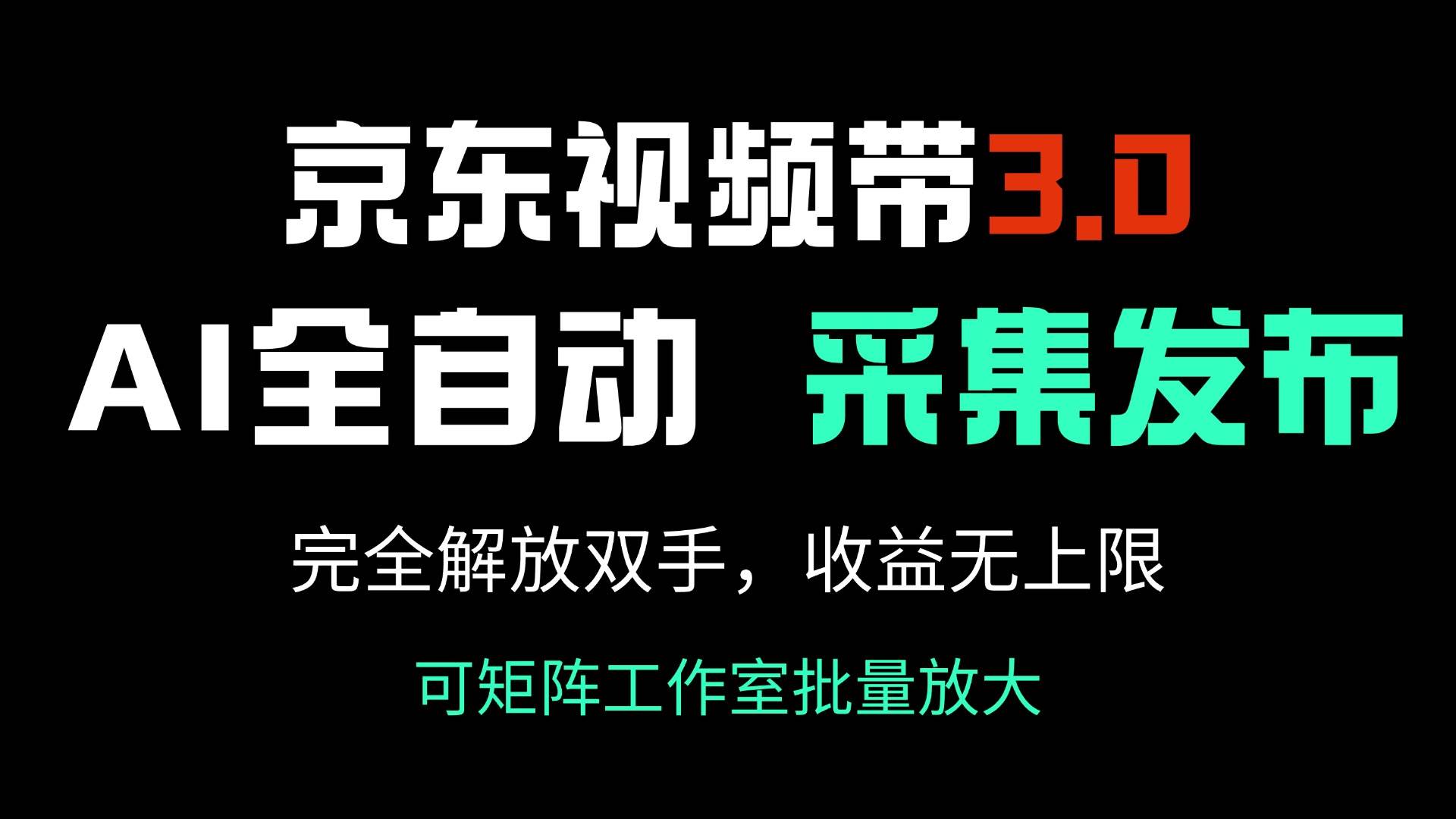 （14262期）京东视频带货3.0，Ai全自动采集＋自动发布，完全解放双手，收入无上限…-旺仔资源库