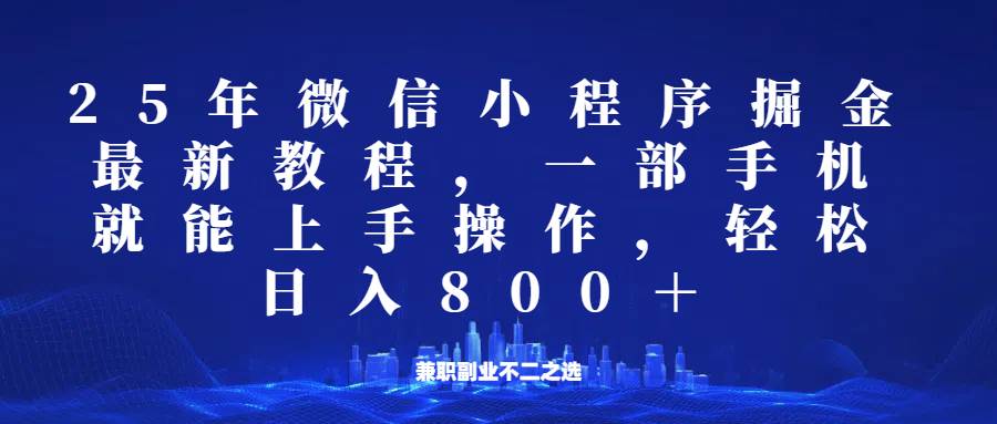 微信小程序25年掘金玩法，一部手机稳定日入800+，适合所有人群，兼职副业的不二之选-旺仔资源库