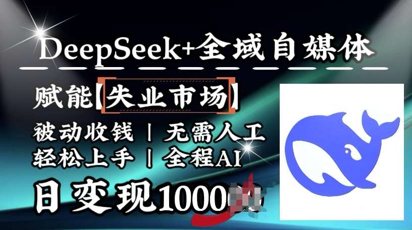 降维打击，Deepseek+全域自媒体，赋能失业市场，被动收钱，无需人工全程AI，日变现1k-旺仔资源库