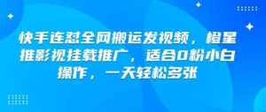 快手连怼全网搬运发视频，橙星推影视挂载推广，适合0粉小白操作，一天轻松多张-旺仔资源库