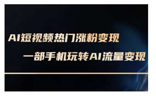 AI数字人制作短视频超级变现实操课，一部手机玩转短视频变现(更新2月)-旺仔资源库