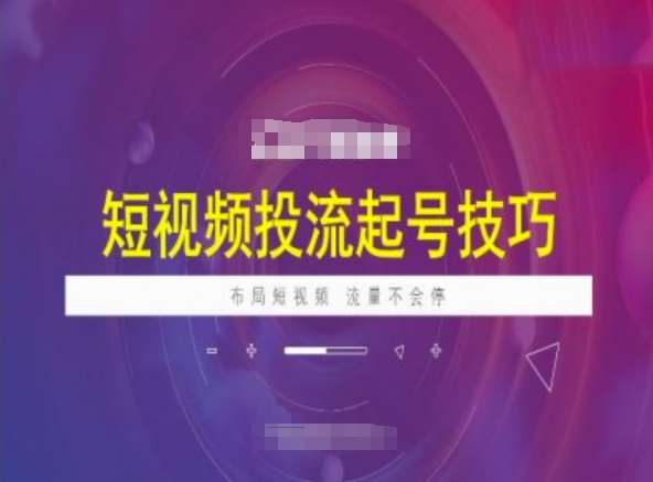 短视频投流起号技巧，短视频抖加技巧，布局短视频，流量不会停-旺仔资源库