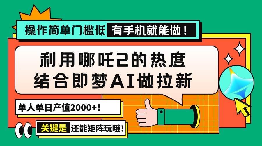 （14324期）用哪吒2热度结合即梦AI做拉新，单日产值2000+，操作简单门槛低，有手机…-旺仔资源库