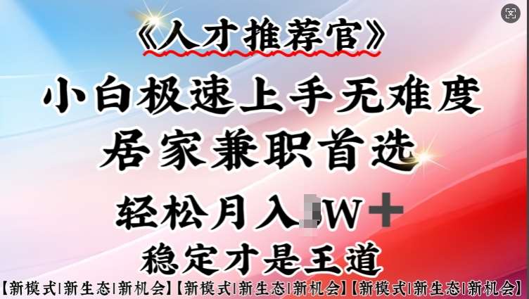 人才推荐官—小白轻松上手实操，居家兼职首选，一部手机即可-旺仔资源库