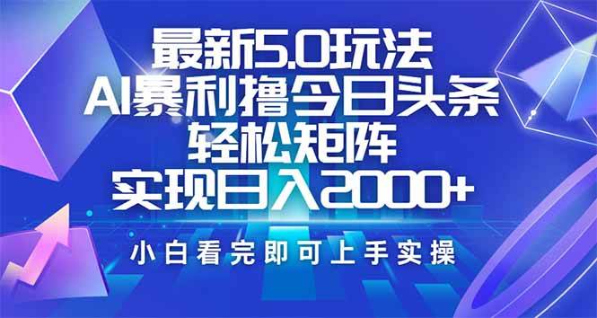 （14336期）今日头条最新5.0玩法，思路简单，复制粘贴，轻松实现矩阵日入2000+-旺仔资源库