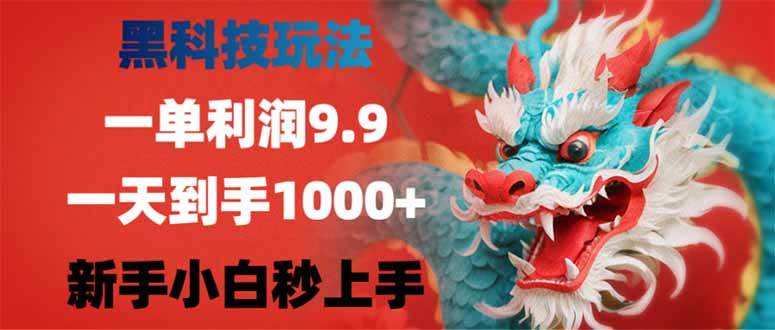 （14335期）黑科技玩法，一单利润9.9,一天到手1000+，新手小白秒上手-旺仔资源库