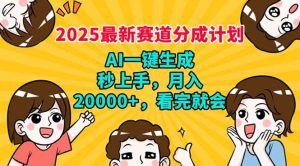 （14332期）2025最新赛道分成计划，AI自动生成，秒上手 月入20000+，看完就会-旺仔资源库