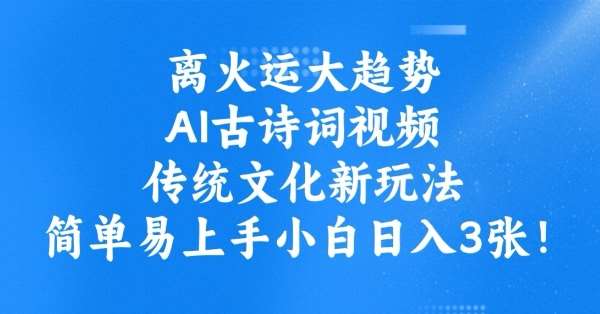 离火运大趋势，ai古诗词视频，传统文化新玩法，简单易上手小白日入3张-旺仔资源库