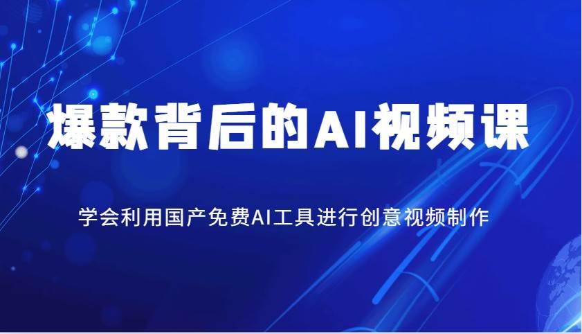 爆款背后的AI视频课，学会利用国产免费AI工具进行创意视频制作-旺仔资源库