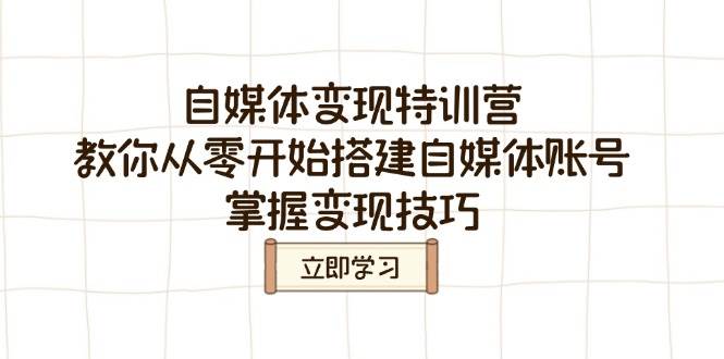 （14419期）自媒体变现特训营，教你从零开始搭建自媒体账号，掌握变现技巧-旺仔资源库