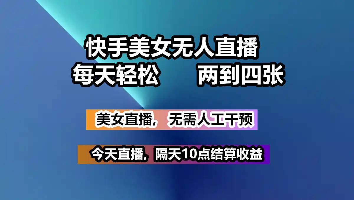 快手美女无人直播, 每天最少一到三张,全程托管无需人工干涉-旺仔资源库