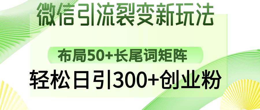 （14451期）微信引流裂变新玩法：布局50+长尾词矩阵，轻松日引300+创业粉-旺仔资源库