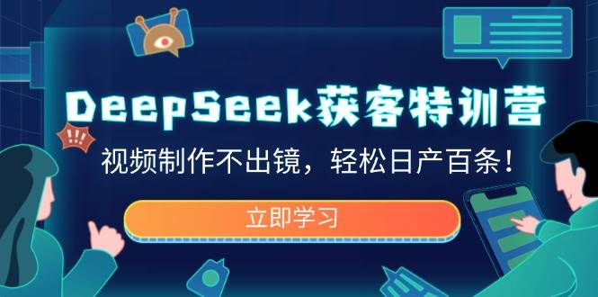 （14461期）DeepSeek获客特训营，视频制作不出镜，轻松日产百条！-旺仔资源库