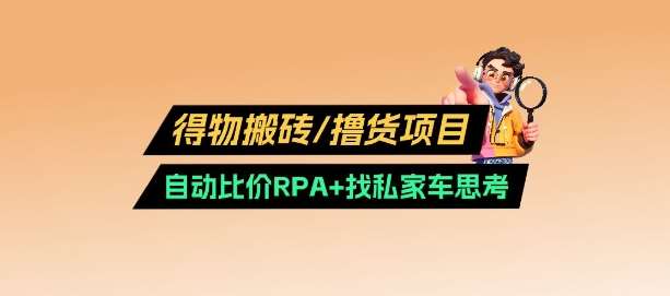 得物搬砖撸货项目_自动比价RPA+找私车思考v2.0-旺仔资源库