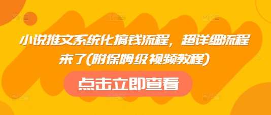 小说推文系统化搞钱流程，超详细流程来了(附保姆级视频教程)-旺仔资源库