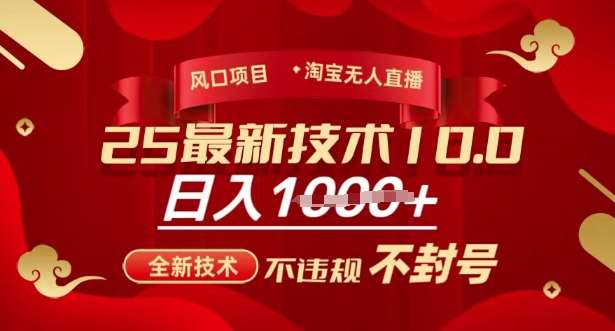 2025年淘宝无人直播带货10.0，全新技术，不违规，不封号，纯小白操作，日入多张【揭秘】-旺仔资源库