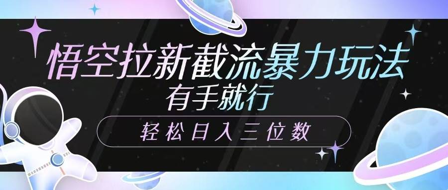 悟空拉新截流暴力玩法，有手就行，轻松日入三位数-旺仔资源库