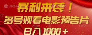 暴利来袭，多号观看电影预告片，可以批量可矩阵，日入多张-旺仔资源库