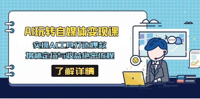 （14524期）AI玩转自媒体变现课，实操AI工具打造爆款，揭秘定位与收益绝密流程-旺仔资源库