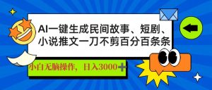 （14565期）AI一键生成民间故事、推文、短剧，日入3000+，一刀百分百条条爆款-旺仔资源库