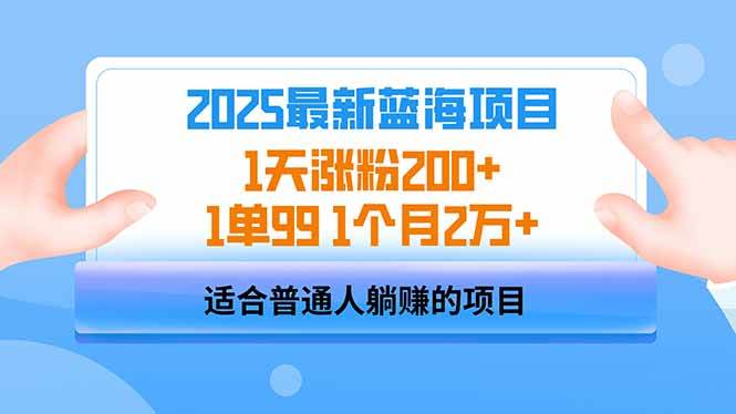 （14573期）2025蓝海项目 1天涨粉200+ 1单99 1个月2万+-旺仔资源库