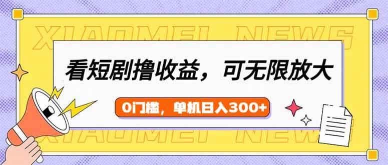 （14569期）看短剧领收益，可矩阵无限放大，单机日收益300+，新手小白轻松上手-旺仔资源库