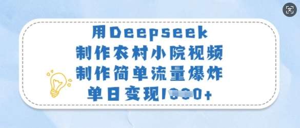 用Deepseek制作农村小院视频，制作简单流量爆炸，单日变现多张-旺仔资源库