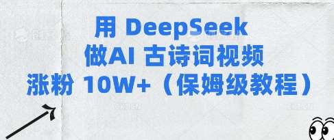 用Deepseek做AI古诗词视频涨粉10W+(保姆级教程)-旺仔资源库