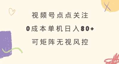 视频号点点关注，0成本单号80+，可矩阵，绿色正规，长期稳定【揭秘】-旺仔资源库