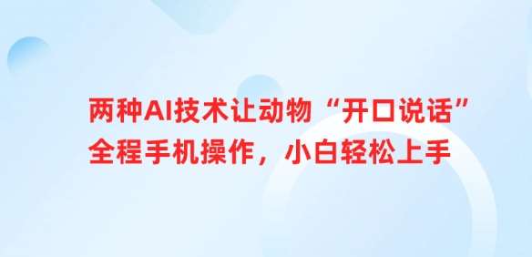 两种AI技术让动物“开口说话”全程手机操作，小白轻松上手-旺仔资源库
