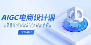 AIGC电商设计课：精通Midjourney/SD工具，轻松搞定节日海报与产品视觉营销-旺仔资源库
