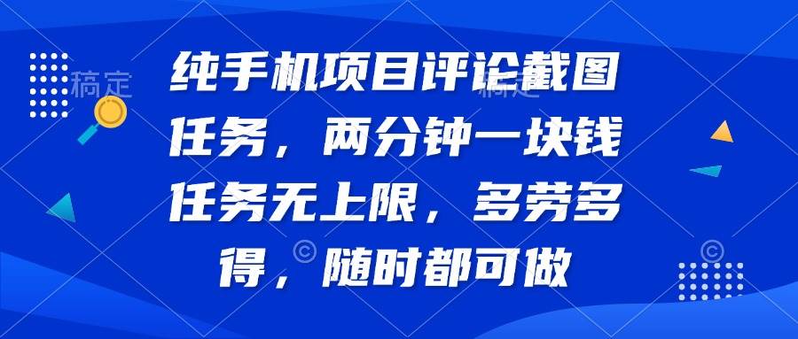 （14591期）纯手机项目评论截图任务，两分钟一块钱 任务无上限多劳多得，随时随地…-旺仔资源库