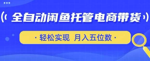 全自动闲鱼托管式电商带货，只需一部安卓手机和一个闲鱼号，轻松实现月入五位数【揭秘】-旺仔资源库