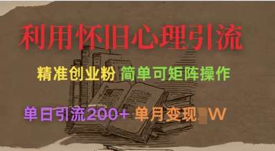 利用怀旧心理，引流创业粉，简单可矩阵操作，单日引流200+，月变现过W-旺仔资源库
